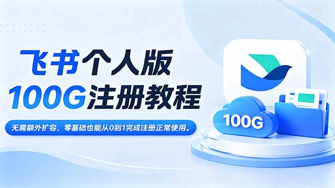 飞书个人版100G注册教程,无需额外扩容，零基础也能从0到1完成注册正常使用。-搞钱利器