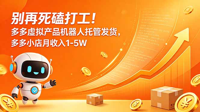 别再死磕打工！多多虚拟产品机器人托管发货，多多小店月收入1-5W-搞钱利器