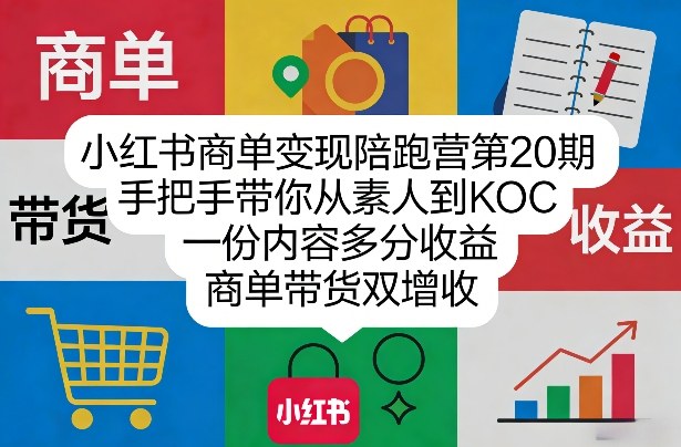 小红书商单变现陪跑营第20期，手把手带你从素人到KOC，一份内容多分收益，商单带货双增收-搞钱利器
