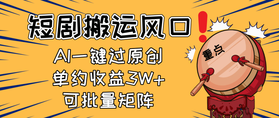 2025短剧搬运风口！复制粘贴AI一键过原创，单月收益3W+，新手可矩阵放…-搞钱利器