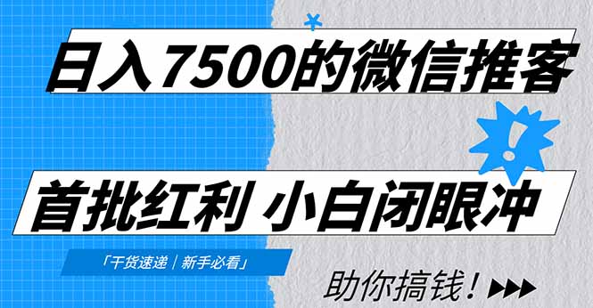 日入7500的微信推客，首批红利，自用省钱、分享赚钱，0门槛小白闭眼冲！-搞钱利器