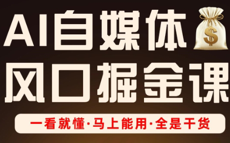 Ai全流程自媒体变现实战课-搞钱利器