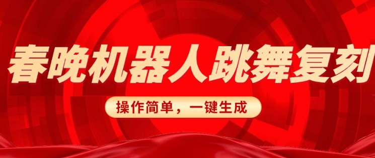 春晚机器人复刻，AI机器人搞怪赛道，操作简单适合，一键去重，无脑搬运实现日入3张(详细教程)-搞钱利器