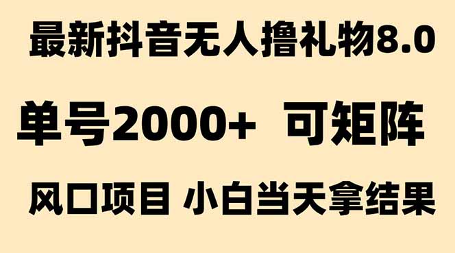 抖音无人撸礼物8.0玩法 全新风口   见效果快  全无人  单号当天产出2000+-搞钱利器