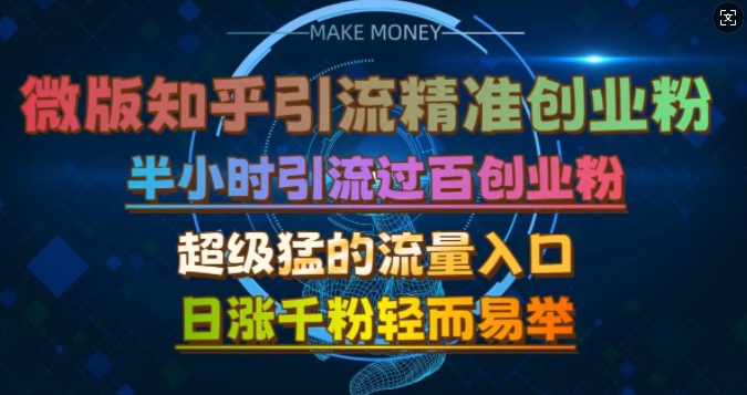 微版知乎引流创业粉，超级猛流量入口，半小时破百，日涨千粉轻而易举【揭秘】-搞钱利器