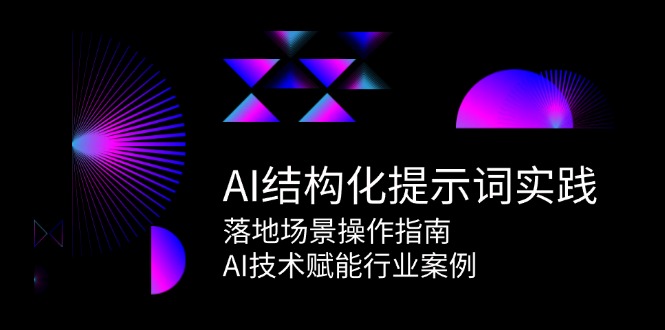 AI结构化提示词实践，落地场景操作指南，AI技术赋能行业案例-搞钱利器