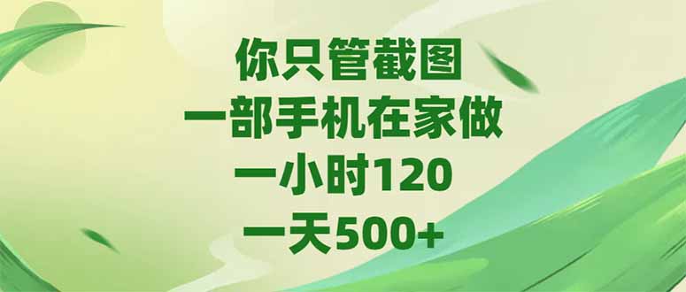 你只管截图，一部手机在家做，一小时120，-天500+-搞钱利器