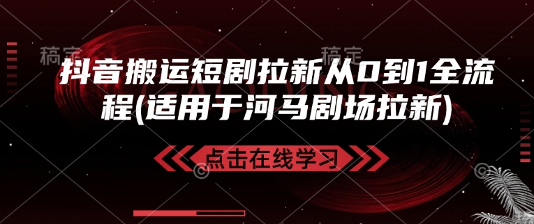 抖音搬运短剧拉新从0到1全流程(适用于河马剧场拉新)-搞钱利器