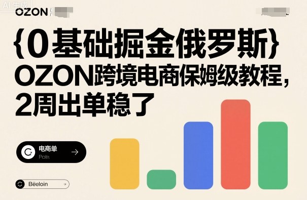 0基础掘金俄罗斯，OZON跨境电商保姆级教程，2周出单稳了-搞钱利器