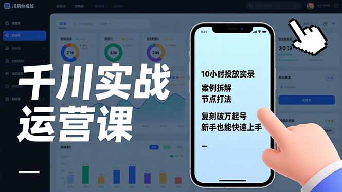 千川实战运营课，10小时投放实录、案例拆解、节点打法，复刻破万起号，新手也能快速上手-搞钱利器
