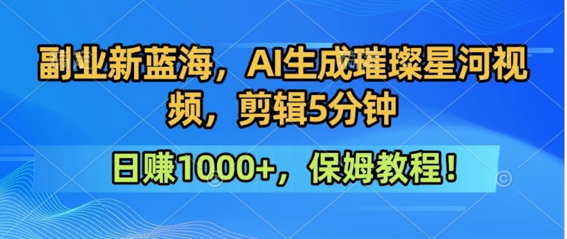 300万人点赞的星辰大海，你也可以亲手创造！0基础教程，做出治愈大片拥抱热爱与收益-搞钱利器