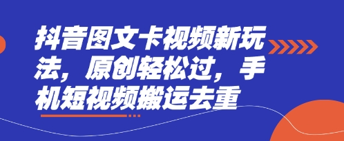 抖音图文卡视频新玩法，原创轻松过，手机短视频搬运去重-搞钱利器