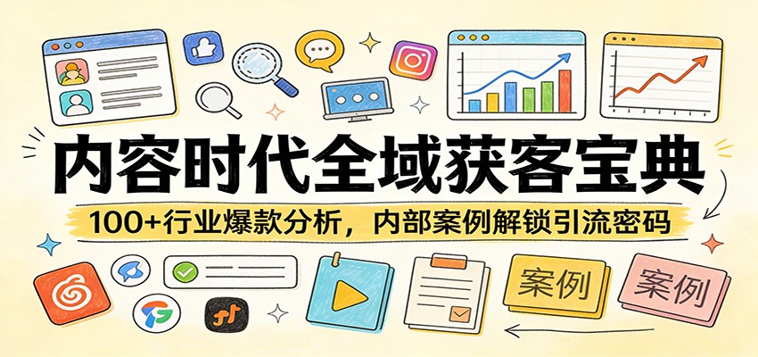 内容时代全域获客宝典:100+行业爆款分析,内部案例解锁引流密码-搞钱利器