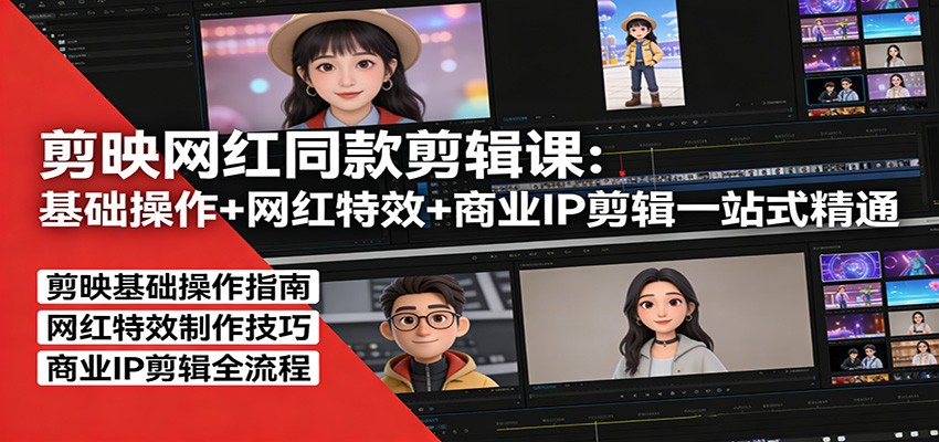 剪映网红同款剪辑：基础操作+网红特效+商业IP剪辑一站式精通-搞钱利器