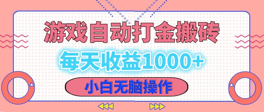 老款游戏自动打金搬砖，每天收益1000+ 小白无脑操作-搞钱利器