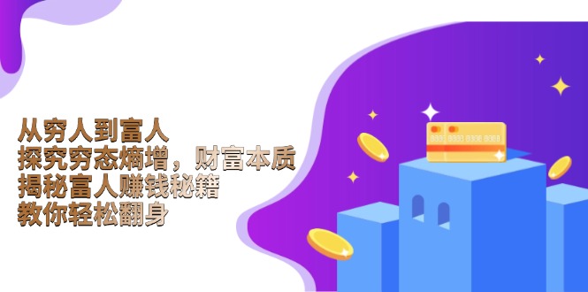 从穷人到富人：探究穷态熵增，财富本质，揭秘富人赚钱秘籍，教你轻松翻身-搞钱利器