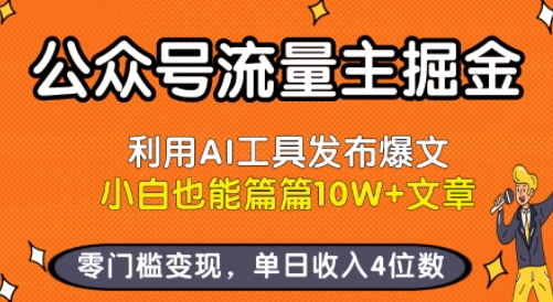 公众号流量主掘金新玩法，利用AI工具发布爆文，小白也能篇篇10W+文章，零门槛变现，单日收入4位数-搞钱利器