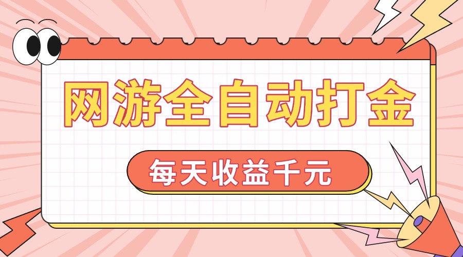 网游全自动打金，每天收益1000+ 简单有手就行-搞钱利器