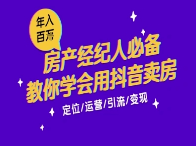 7天学会抖音卖房：从月薪5千到年入百W，新时代房产经纪人必备技能-搞钱利器