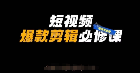 短视频爆款剪辑必修课，剪映专业版实操+自媒体技巧-搞钱利器