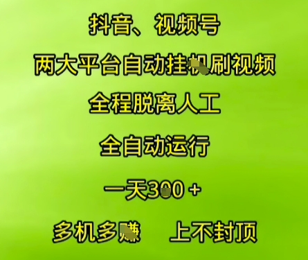 抖音视频号两大平台自动运行，全程脱离人工，自动获取收益，一天3张+，多机多挣，上不封顶【揭秘】-搞钱利器