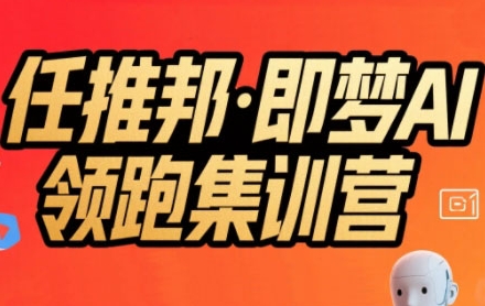 任推邦·即梦AI领跑集训营，低粉号冷启动，单条视频变现1.2W实操-搞钱利器