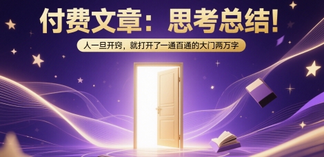 付费文章：思考总结！人一旦开窍，就打开了那扇一通百通的大门两万字-搞钱利器