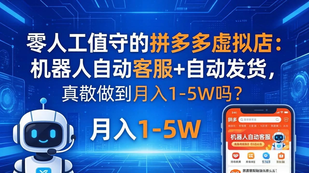 零人工值守的拼多多虚拟店：机器人自动客服+ 自动发货，真能做到月入 1-5W 吗？-搞钱利器