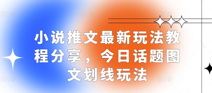 小说推文最新玩法教程分享，今日话题图文划线玩法-搞钱利器