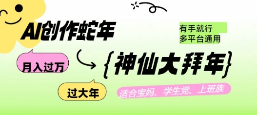 AI创作蛇年各路神仙大拜年，月入过万，有手就行，多平台通用！-搞钱利器