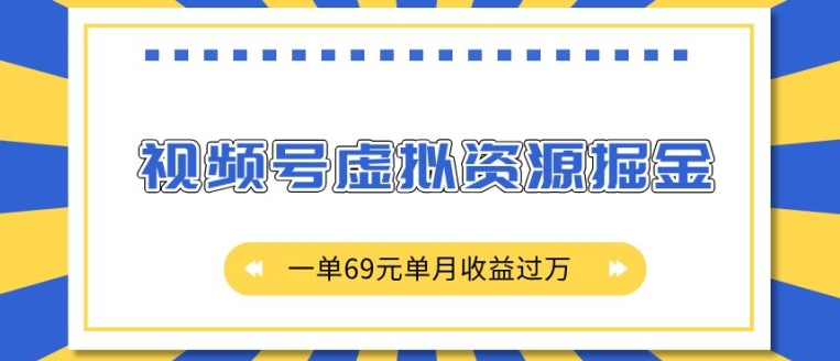 外面收费2980的项目，视频号虚拟资源掘金，一单69元单月收益过W【揭秘】-搞钱利器