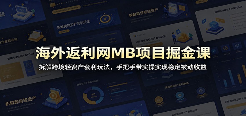 海外返利网MB项目掘金课：拆解跨境轻资产套利玩法，手把手带实操实现稳定被动收益-搞钱利器