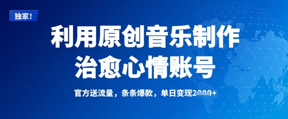 利用原创音乐制作治愈心情账号，条条爆款，单日变现多张-搞钱利器