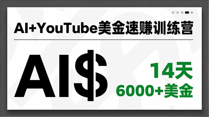 AI+YouTube美金速赚训练营，AI量产、爆款公式、急速变现、独家视野，14天创收6000+美金-搞钱利器