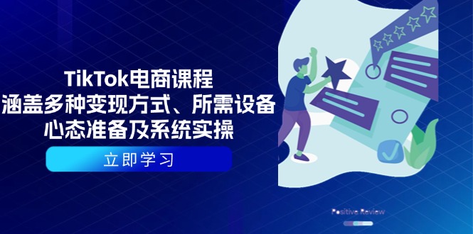 TikTok电商课程：涵盖多种变现方式、所需设备、心态准备及系统实操-搞钱利器