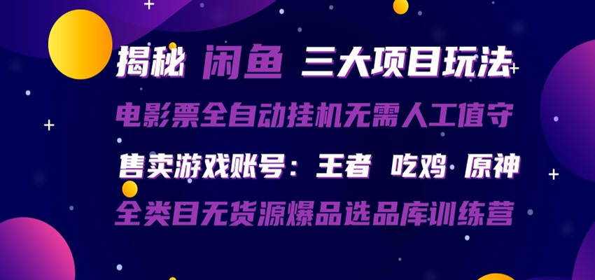 闲鱼三种玩法 全自动电影票 售卖游戏账号 爆品选品库训练营-搞钱利器