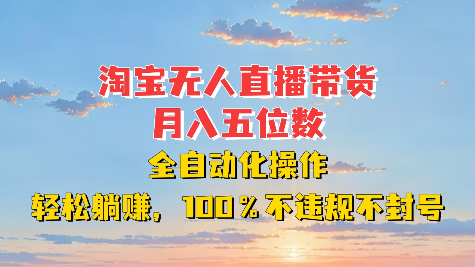 淘宝无人直播带货，月入五位数，全自动化操作，轻松躺赚，100%不违规不封号-搞钱利器