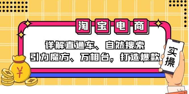 2024淘宝电商课程：详解直通车、自然搜索、引力魔方、万相台，打造爆款-搞钱利器