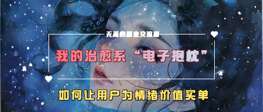 我的治愈系“电子抱枕”，如何让用户为情绪价值买单【揭秘】-搞钱利器