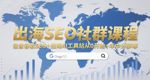 出海SEO社群课程，包含谷歌SEO+出海AI工具站从0开始+年中分享等-搞钱利器