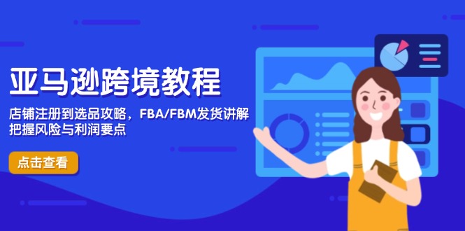 亚马逊跨境教程，店铺注册到选品攻略，FBA/FBM发货讲解，把握风险与利润-搞钱利器