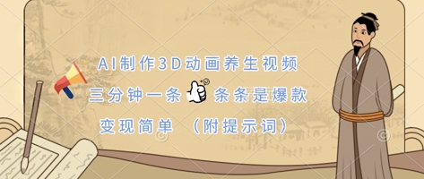 AI制作3D动画养生视频，三分钟一条，条条是爆款，变现简单(附提示词)-搞钱利器