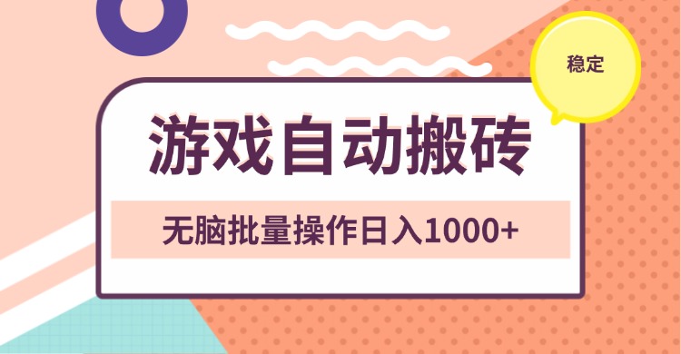 非常稳定的游戏自动搬砖，无脑批量操作日入1000+-搞钱利器