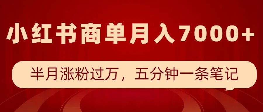 小红书商单最新玩法，半个月涨粉过万，五分钟一条笔记，月入7000+-搞钱利器