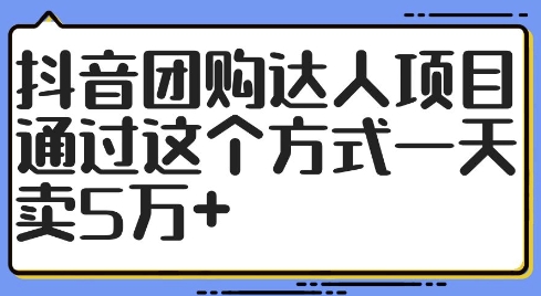 抖音团购达人项目，通过这个方式一天卖5万+【揭秘】-搞钱利器