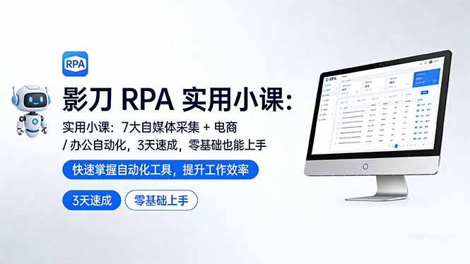 影刀 RPA 实用小课：7 大自媒体采集 + 电商 / 办公自动化，3 天速成，零基础也能上手-搞钱利器
