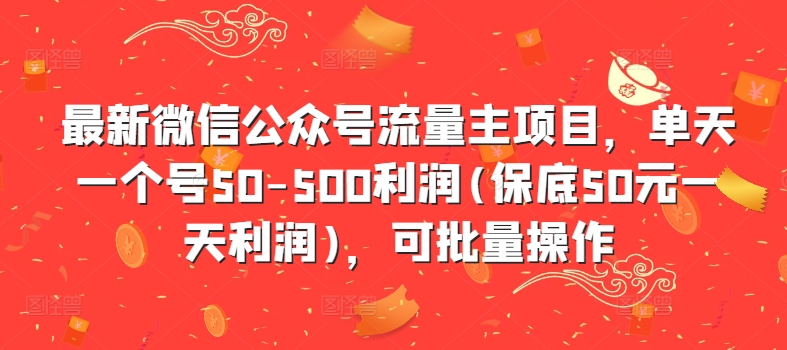 最新微信公众号流量主项目，单天一个号50-500利润(保底50元一天利润)，可批量操作-搞钱利器