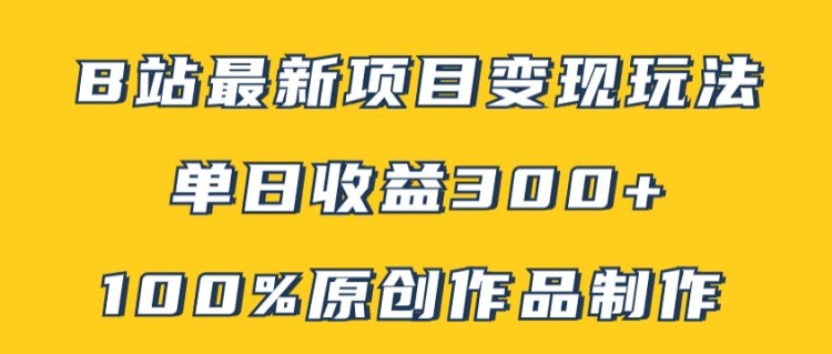 B站最新变现项目玩法，100%原创作品轻松制作，矩阵操作单日收益300+-搞钱利器