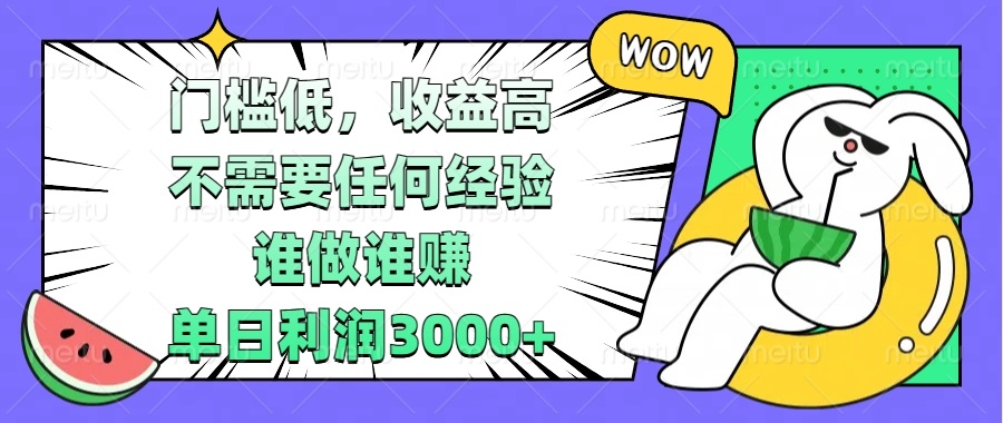 门槛低，收益高，不需要任何经验，谁做谁赚，单日利润3000+-搞钱利器