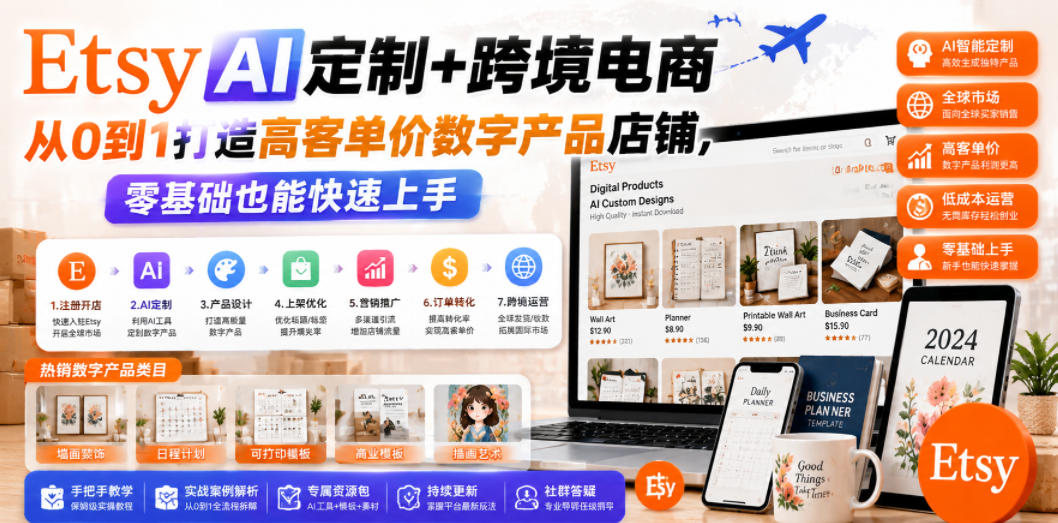 Etsy AI定制+跨境电商，从0到1打造高客单价数字产品店铺，零基础也能快速上手-搞钱利器